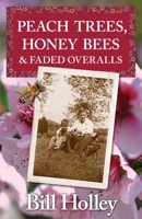 Peach Trees, Honey Bees & Faded Overalls: Stories Of A Southern Sharecropper's Son 0989505324 Book Cover