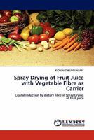 Spray Drying of Fruit Juice with Vegetable Fibre as Carrier: Crystal Induction by dietary fibre in Spray Drying of fruit juice 3844329722 Book Cover
