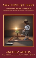 Más Fuerte Que Todo: Un Puente a la Felicidad Mediante Un Entendimiento Católico del Amor y el Sufrimiento (Spanish Edition) B0H1VLFVB6 Book Cover