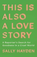 This Is Also a Love Story: Searching for Goodness in a Cruel World 166803462X Book Cover