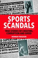 Sports Scandals: True Stories of Cheating, Corruption and Greed 1849539111 Book Cover