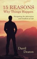15 Reasons Why Things Happen: Navigating the Adversities and Conflicts of Life 151275563X Book Cover