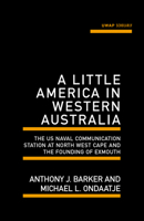 A Little America in Western Australia: The US Naval Communication Station at North West Cape and the Founding of Exmouth 1742586856 Book Cover