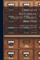 Chicago Historical Society Library, 1856-1906: a Handbook 1014268214 Book Cover
