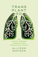 Transplanted: My Cystic Fibrosis Double-Lung Transplant Story 177108717X Book Cover