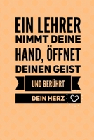 Ein Lehrer Nimmt Deine Hand, �ffnet Deinen Geist Und Ber�hrt Dein Herz: A5 TAGEBUCH Geschenkidee f�r Lehrer Erzieher Abschiedsgeschenk Grundschule Klassengeschenk Dankesch�n Lehrerplaner Buch zur Eins 1695375629 Book Cover