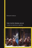 The Path from Aulis: A Study of Aeschylus' Oresteia 1350553689 Book Cover