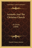 Aristotle And The Christian Church: An Essay 1436780934 Book Cover