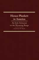 Horace Plunkett in America: An Irish Aristocrat on the Wyoming Range (Volume 34) 087062394X Book Cover