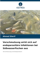 Verschmutzung wirkt sich auf endoparasitäre Infektionen bei Süßwasserfischen aus 6209102123 Book Cover