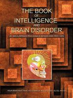 The Book of Intelligence and Brain Disorder: Your Brain Must Have All Forms of Intelligence: IQ, Eq, and CQ 1426944667 Book Cover