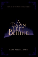 A Dawn Left Behind (The Tales of Matthew Parlour) 1763636801 Book Cover