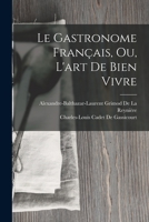 Le Gastronome Français, Ou, L'art De Bien Vivre 1017370869 Book Cover