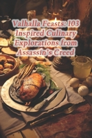 Valhalla Feasts: 103 Inspired Culinary Explorations from Assassin's Creed B0CQY3XX14 Book Cover