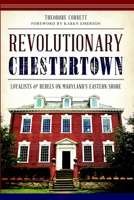 Revolutionary Chestertown:: Loyalists and Rebels on Maryland's Eastern Shore 1626193991 Book Cover