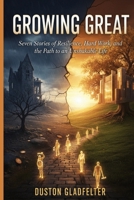 Growing Great: Seven Stories of Resilience, Hard Work, and the Path to an Unshakable Life B0GR4BFQN6 Book Cover