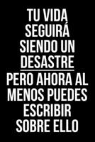 Tu vida seguir� siendo un desastre pero ahora al menos puedes escribir sobre ello: Un divertido cuaderno con una frase graciosa para regalar 1677235667 Book Cover