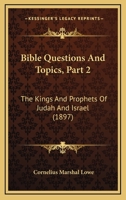 Bible Questions And Topics, Part 2: The Kings And Prophets Of Judah And Israel 116643690X Book Cover