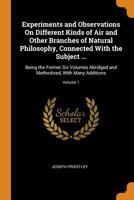 Experiments and Observations Relating to the Various Branches of Natural Philosophy: With a Continuation of the Observations on Air Volume 1 1359403663 Book Cover