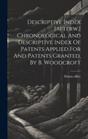 Descriptive Index [afterw.] Chronological And Descriptive Index Of Patents Applied For And Patents Granted, By B. Woodcroft 1020585277 Book Cover