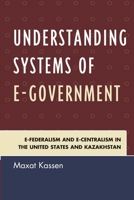 Understanding Systems of e-Government: e-Federalism and e-Centralism in the United States and Kazakhstan 1498526594 Book Cover
