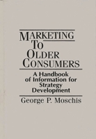 Marketing to Older Consumers: A Handbook of Information for Strategy Development 0899307647 Book Cover