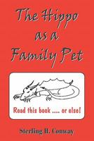 The Hippo as A Family Pet: The Complete Story of Everything that Ever Was 1449980880 Book Cover