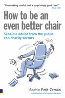 How to Be an Even Better Chair: Sensible Advice from the Public & Charity Sectors 0273707299 Book Cover