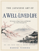 The Japanese Art of a Well-Lived Life: 101 Lessons on Ikigai, Kaizen, and Wabi-Sabi for a Calm, Meaningful Life B0H8K61WGJ Book Cover