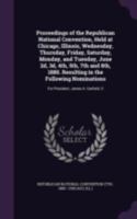 Proceedings of the Republican National Convention, Held at Chicago, Illinois, Wednesday, Thursday, Friday, Saturday, Monday, and Tuesday, June 2d, 3d, ... Nominations: for President, James A.... 1015270468 Book Cover