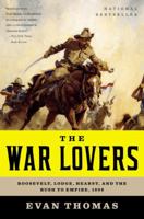 The War Lovers: Roosevelt, Lodge, Hearst, and the Rush to Empire, 1898 031600412X Book Cover