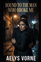 Bound to the Man Who Broke Me (THE SILENCE CONTRACT) B0GTDTG5GQ Book Cover