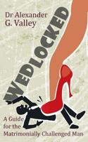Wedlocked - A (Not-So) Humorous Guide for the Matrimonially Challenged Man 1908824271 Book Cover