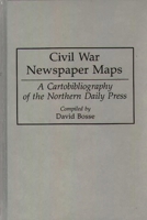 Civil War Newspaper Maps: A Cartobibliography of the Northern Daily Press 0313287058 Book Cover