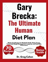 Gary Brecka: The Ultimate Human Diet Plan: Whole-Food Recipes for Metabolic Health, Better Energy, Sustainable Weight Management, Longevity, and Peak Daily Performance B0HGD4X4FF Book Cover