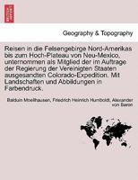 Reisen in die Felsengebirge Nord-Amerikas bis zum Hoch-Plateau von Neu-Mexico, unternommen als Mitglied der im Auftrage der Regierung der Vereinigten ... und Abbildungen in Farbendruck. Crfter band 1241691193 Book Cover