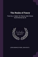 The Realm of Fancy: Poem by J. Keats. for Chorus, Solo Voices & [Orchestra] Op.36 1377603156 Book Cover