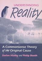 Understanding Reality: A Commonsense Theory of the Original Cause 1897766424 Book Cover