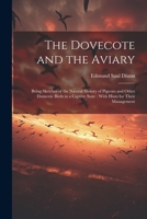 The Dovecote and the Aviary: Being Sketches of the Natural History of Pigeons and Other Domestic Birds in a Captive State: With Hints for Their Management 1021499242 Book Cover
