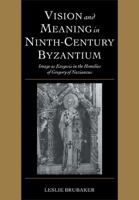 Vision and Meaning in Ninth-Century Byzantium: Image as Exegesis in the Homilies of Gregory of Nazianzus 0521101816 Book Cover