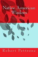 Native American Wisdom: A Journey Through Pages of Phrases and Quotes and a Book with Questions for You to Answer with Also to Think about for Days Maybe Just to Learn a New Thing or Two or Three abou 1542891841 Book Cover