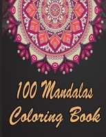 100 Mandalas Coloring Book: An Adult Coloring Book Featuring 100 of the World’s Most Beautiful Mandalas for Stress Relief and Relaxation. Vol 23 B08WJRV6QN Book Cover
