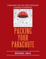 Packing Your Parachute (Special Edition): Changing the Way Executives Buy Business Insurance 1543448380 Book Cover