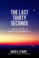 The Last Thirty Seconds: A Brief History of the Evolution of Hit-To-Kill Technology 1682262553 Book Cover