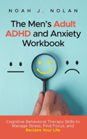 The Men’s Adult ADHD and Anxiety Workbook: Cognitive Behavioral Therapy Skills to Manage Stress, Find Focus, and Reclaim Your Life 9916781958 Book Cover