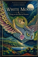 White Moon: Flying on Bird of Dreams B0HJFN4WG4 Book Cover