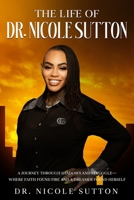 THE LIFE OF DR. NICOLE SUTTON: A JOURNEY THROUGH SHADOWS AND STRUGGLES. WHERE FAITH FOUND FIRE AND A DREAMER FOUND HERSELF. B0GC86DYCC Book Cover