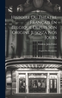 Histoire du Théâtre Français en Belgique Depuis son Origine Jusqu'à nos Jours: D'après des Documents 1020890096 Book Cover