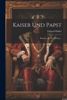 Kaiser Und Papst: Roman: In Vier Theilen... 1021600903 Book Cover