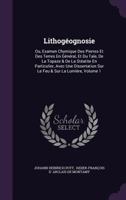 Lithogéognosie: Ou, Examen Chymique Des Pierres Et Des Terres En Général, Et Du Tale, De La Topaze & De La Stéatite En Particulier, Avec Une Dissertation Sur Le Feu & Sur La Lumière, Volume 1 1179452623 Book Cover